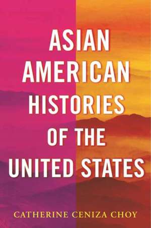 Asian American Histories of the United States de Catherine Ceniza Choy