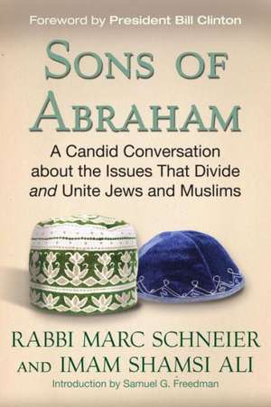 Sons of Abraham: A Candid Conversation about the Issues That Divide and Unite Jews and Muslims de Shamsi Ali