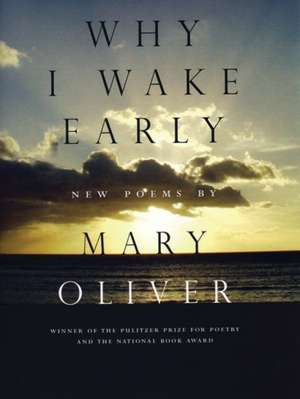 Why I Wake Early: New Poems de Mary Oliver