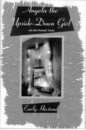 Angela the Upside-Down Girl: And Other Domestic Travels and Other Domestic Travels de Emily Hiestand