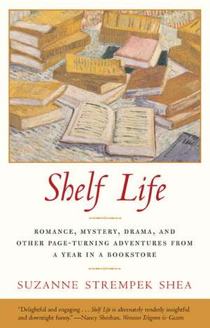 Shelf Life: Romance, Mystery, Drama, and Other Page-Turning Adventures from a Year in a Bookstore de Suzanne Strempek Shea