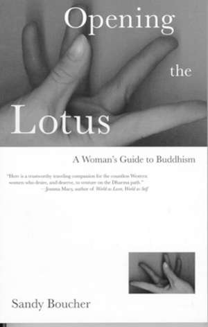 Opening the Lotus: A Woman's Guide to Buddhism de Sandy Boucher