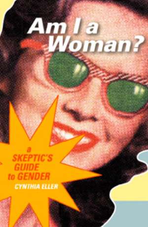 Am I a Woman?: A Skeptic's Guide to Gender de Cynthia Eller