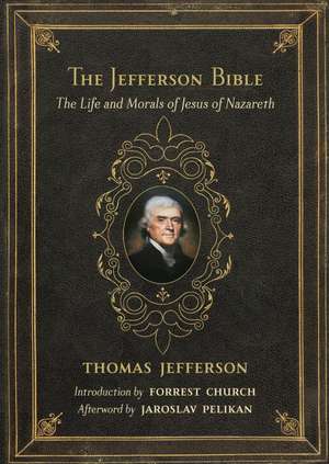 The Jefferson Bible: The Life and Morals of Jesus of Nazareth de Forrest Church