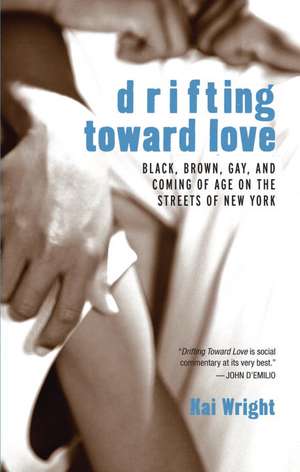 Drifting Toward Love: Black, Brown, Gay, and Coming of Age on the Streets of New York de Kai Wright