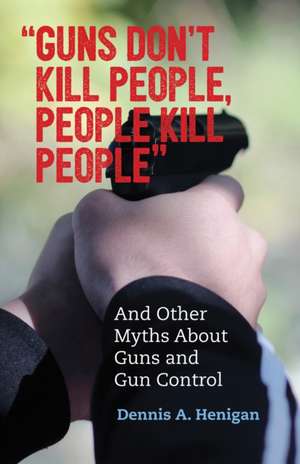 "Guns Don't Kill People, People Kill People" de Dennis A. Henigan