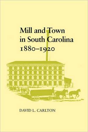 Mill and Town in South Carolina, 1880--1920 de David L. Carlton