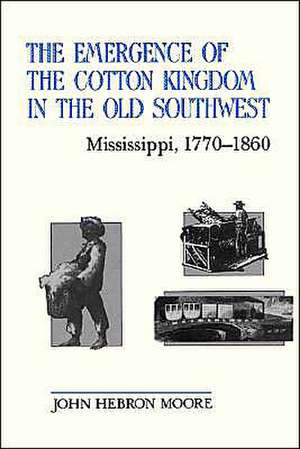 The Emergence of the Cotton Kingdom in the Old Southwest de John Hebron Moore