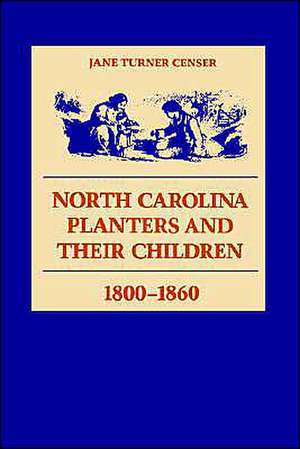 North Carolina Planters and Their Children, 1800--1860 de Jane Turner Censer