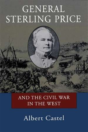 General Sterling Price and the Civil War in the West de Albert E. Castel