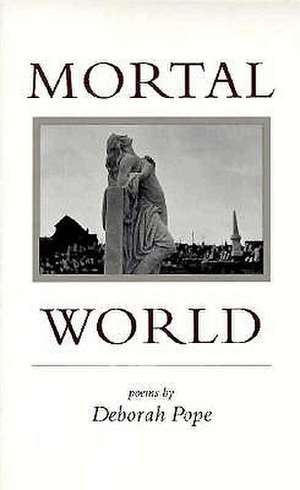 Mortal World: Poems de Deborah Pope