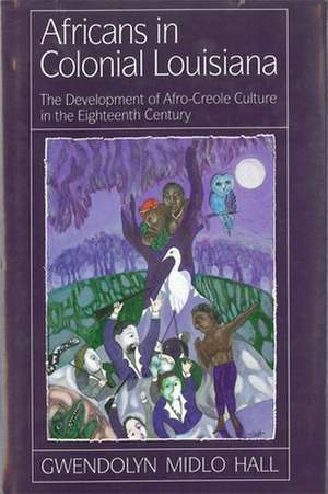 Africans in Colonial Louisiana: The Development of Afro-Creole Culture in the Eighteenth-Century de Gwendolyn Midlo Hall