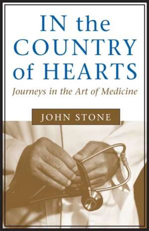 In the Country of Hearts: Journeys in the Art of Medicine de John Stone