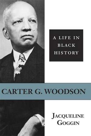 Carter G. Woodson: A Life in Black History de Jacqueline Goggin