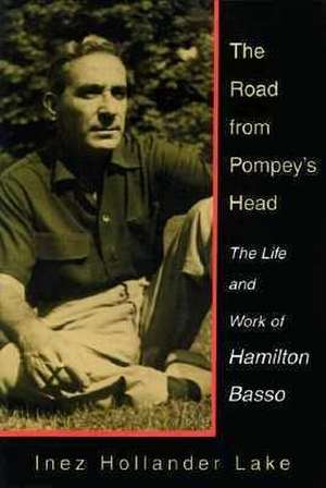 The Road from Pompey's Head: The Life and Work of Hamilton Basso de Inez Hollander Lake