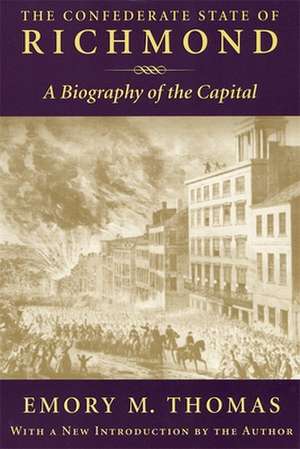 The Confederate State of Richmond: A Biography of the Capital de Emory M. Thomas