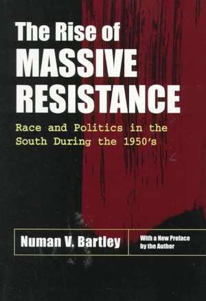 The Rise of Massive Resistance: Race and Politics in the South During the 1950's de Numan V. Bartley