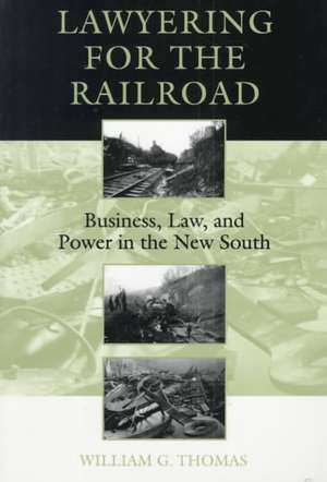 Lawyering for the Railroad: Business, Law, and Power in the New South de William G. Thomas