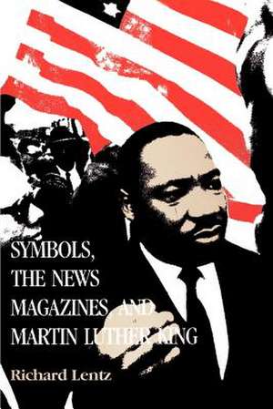 Symbols, the News Magazines, and Martin Luther King de Richard Lentz