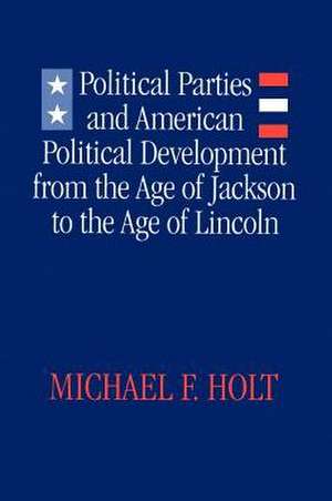 Political Parties and American Political Development de Michael F. Holt