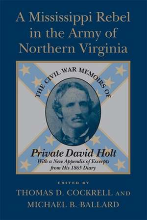 A Mississippi Rebel in the Army of Northern Virginia: The Civil War Memoirs of Private David Holt de David Holt