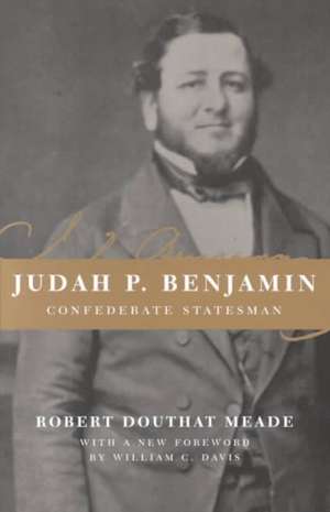 Judah P. Benjamin: Confederate Statesman de Robert Douthat Meade