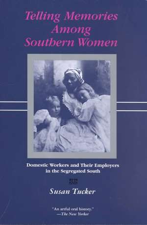 Telling Memories Among Southern Women: Domestic Workers and Their Employers in the Segregated South de Susan Tucker