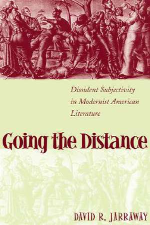 Going the Distance: Dissident Subjectivity in Modernist American Literature de David R. Jarraway