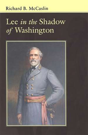 Lee in the Shadow of Washington de Richard B. McCaslin