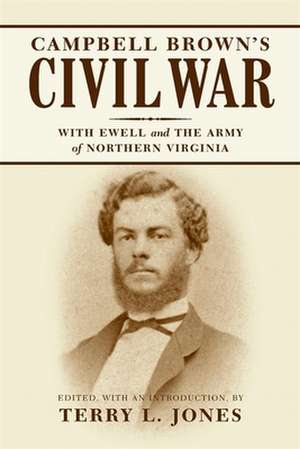 Campbell Brown's Civil War: With Ewell in the Army of Northern Virginia de Terry L. Jones