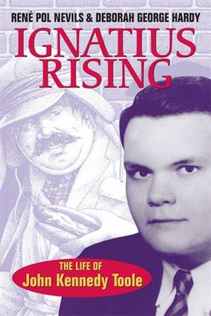 Ignatius Rising: The Life of John Kennedy Toole de Rene Pol Nevils