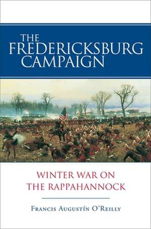 The Fredericksburg Campaign: Winter War on the Rappahannock de Francis Augustin O'Reilly