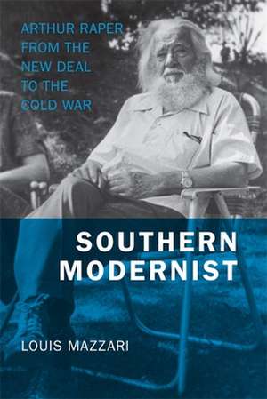 Southern Modernist: Arthur Raper from the New Deal to the Cold War de Louis Mazzari