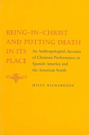 Being-In-Christ and Putting Death in Its Place: An Anthropologist's Account of Christian Performance in Spanish America and the American South de Miles Richardson