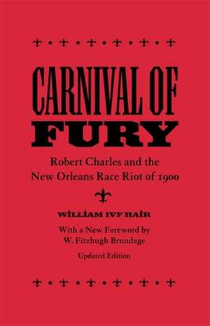 Carnival of Fury: Robert Charles and the New Orleans Race Riot of 1900 de William Ivy Hair