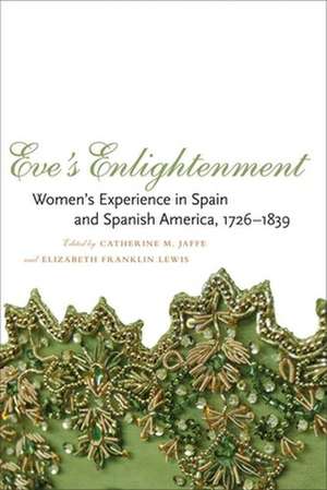 Eve's Enlightenment: Women's Experience in Spain and Spanish America, 1726-1839 de Catherine M. Jaffe