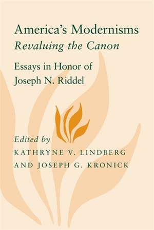 America's Modernisms: Revaluing the Canon, Essays in Honor of Joseph N. Riddel de Kathryne V. Lindberg