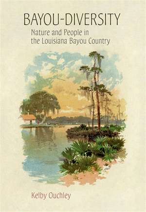 Bayou-Diversity: Nature and People in the Louisiana Bayou Country de Kelby Ouchley