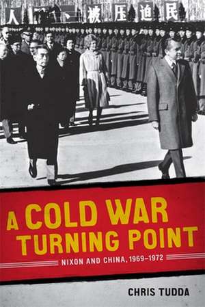 A Cold War Turning Point: Nixon and China, 1969-1972 de Chris Tudda