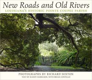 New Roads and Old Rivers: Louisiana's Historic Pointe Coupee Parish de Randy Harelson