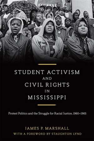 Student Activism and Civil Rights in Mississippi: Protest Politics and the Struggle for Racial Justice, 1960-1965 de James P. Marshall