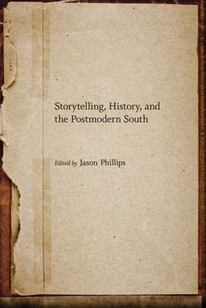 Storytelling, History, and the Postmodern South de Jason Phillips