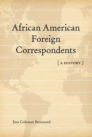 African American Foreign Correspondents: A History de Jinx Coleman Broussard