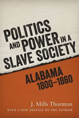 Politics and Power in a Slave Society: Alabama, 1800--1860 de J. Mills Thornton