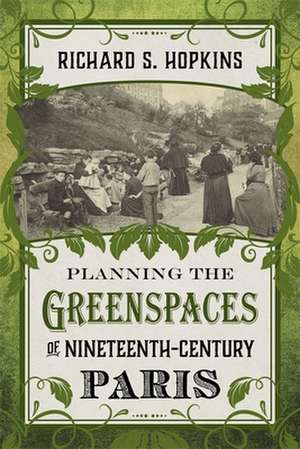 Planning the Greenspaces of Nineteenth-Century Paris de Richard S. Hopkins