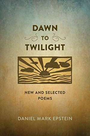 Dawn to Twilight de Daniel Mark Epstein