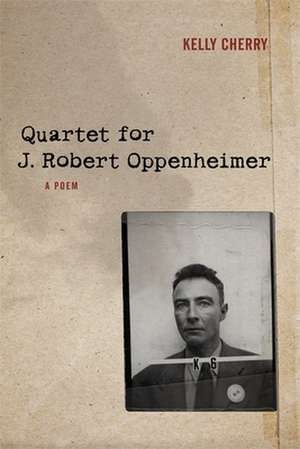 Quartet for J. Robert Oppenheimer de Kelly Cherry