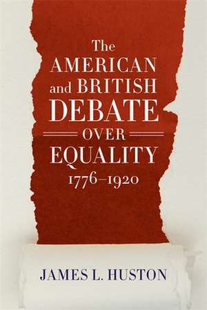 The American and British Debate Over Equality, 1776-1920 de James L. Huston