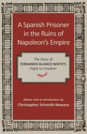 A Spanish Prisoner in the Ruins of Napoleon's Empire de Christopher Schmidt-Nowara