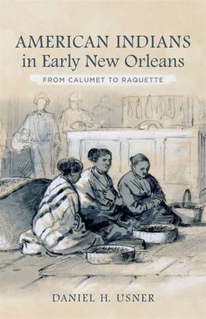 American Indians in Early New Orleans de Daniel H. Usner Jr